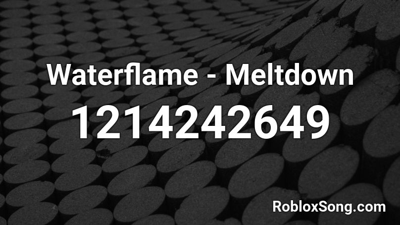 Waterflame - Meltdown Roblox ID