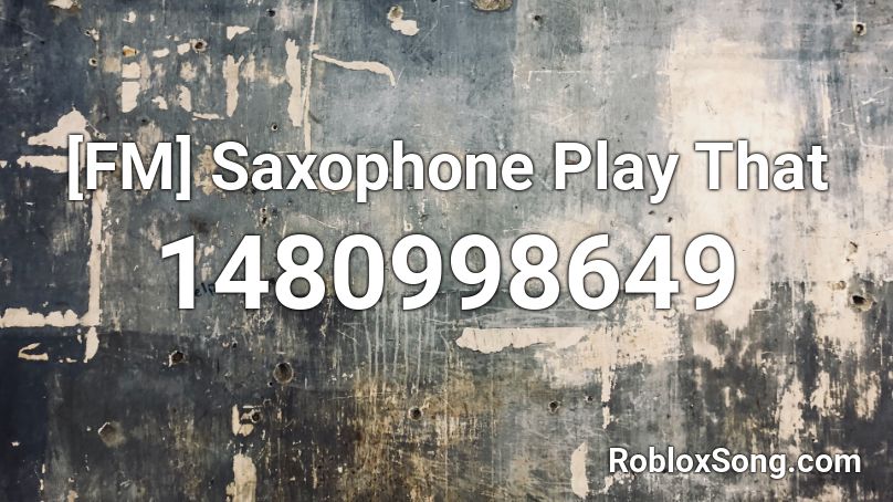 Fm Saxophone Play That Roblox Id Roblox Music Codes - llama in my living room roblox id