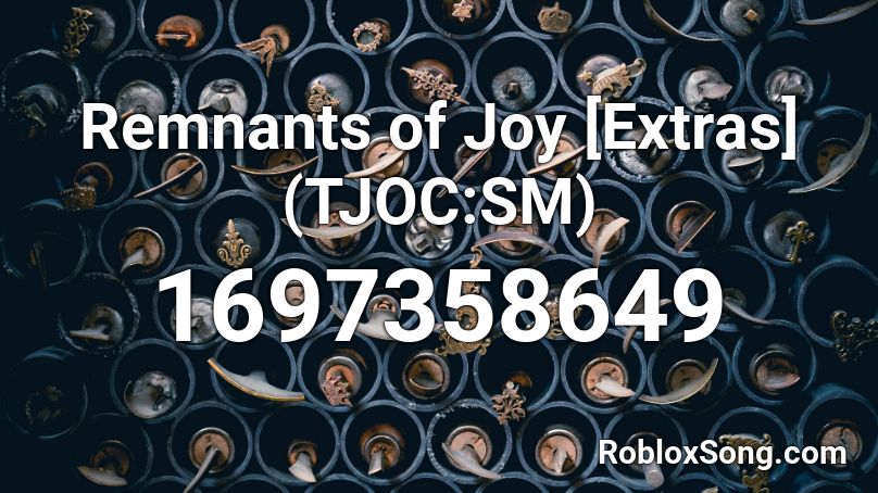 Remnants of Joy [Extras] (TJOC:SM) Roblox ID