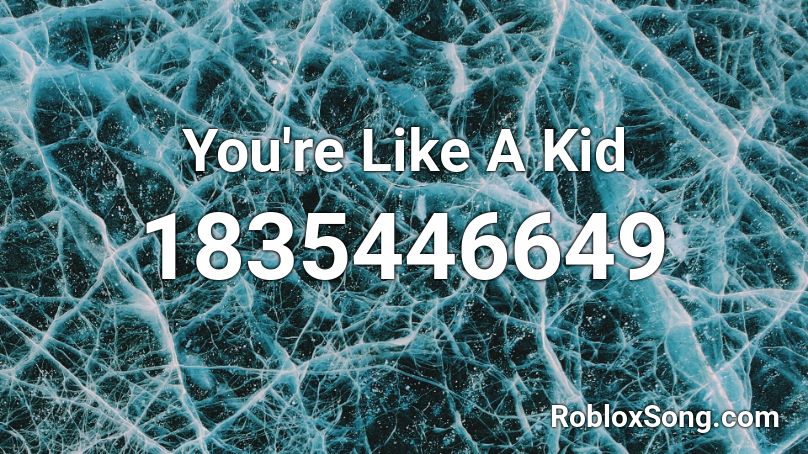 You're Like A Kid Roblox ID