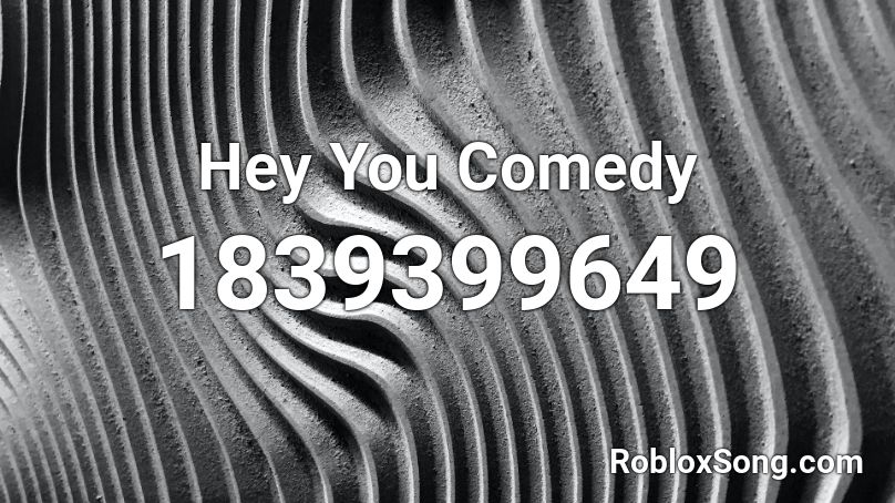 Hey You Comedy Roblox ID