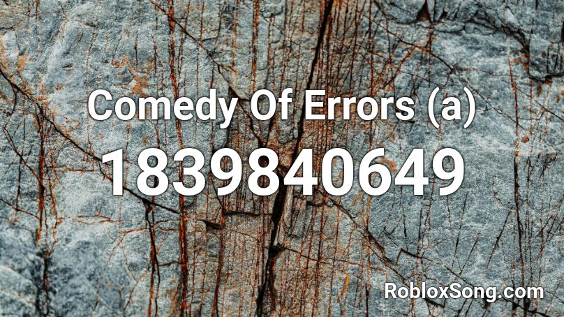 Comedy Of Errors (a) Roblox ID