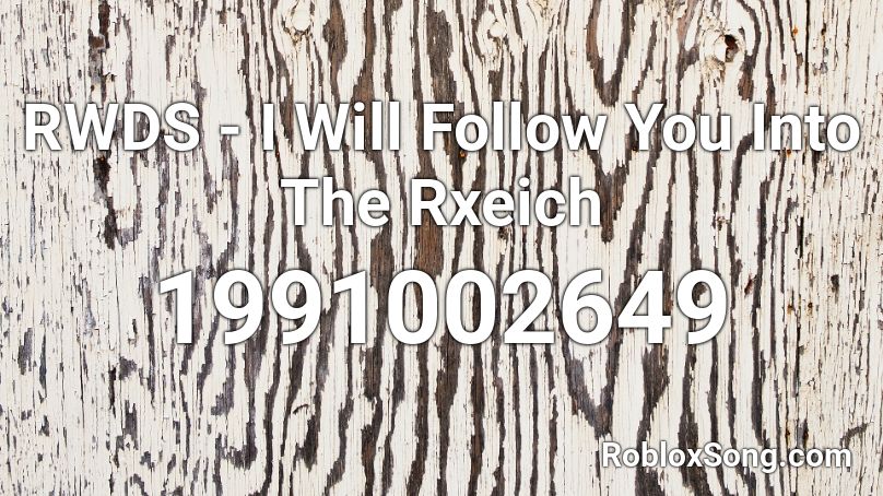 RWDS - I Will Follow You Into The Rxeich Roblox ID