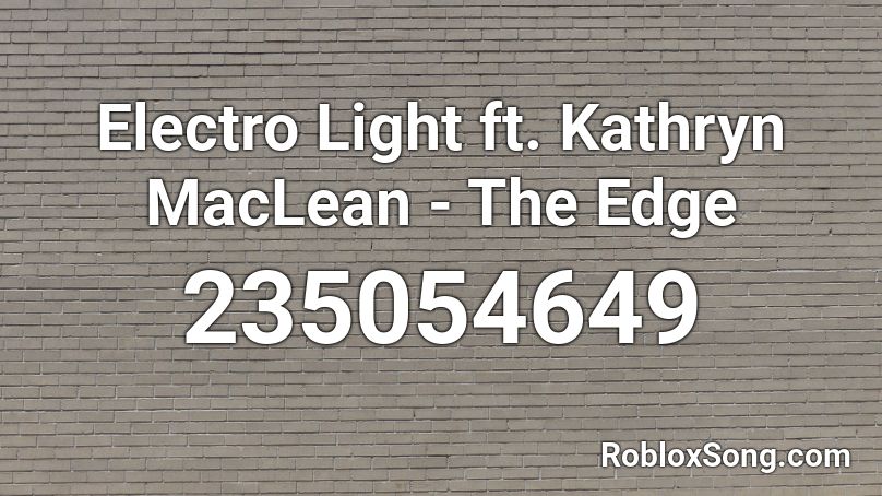 Electro Light ft. Kathryn MacLean - The Edge  Roblox ID