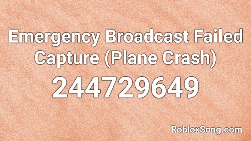 Emergency Broadcast Failed Capture Plane Crash Roblox Id Roblox Music Codes - plane crash roblox id