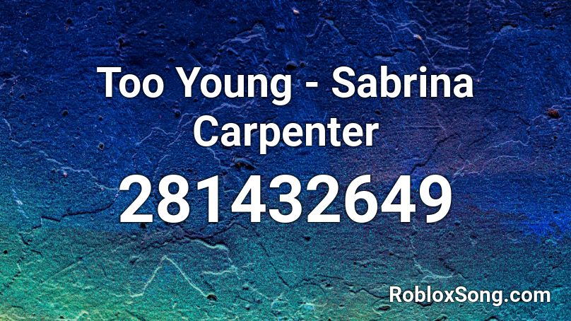 Too Young - Sabrina Carpenter Roblox ID