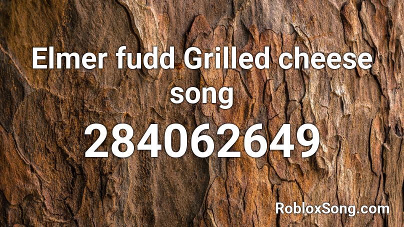 Elmer fudd Grilled cheese song Roblox ID