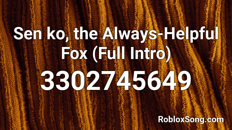Sen ko, the Always-Helpful Fox (Full Intro) Roblox ID