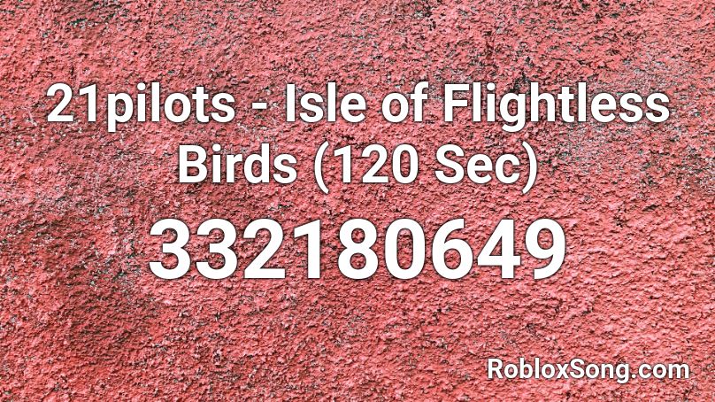 21pilots - Isle of Flightless Birds (120 Sec) Roblox ID