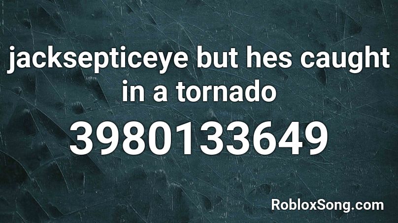 Jacksepticeye But Hes Caught In A Tornado Roblox Id Roblox Music Codes - jacksepticeye roblox id