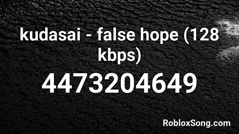 kudasai - false hope (128  kbps) Roblox ID
