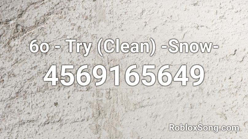 6o - Try (Clean) -Snow- Roblox ID