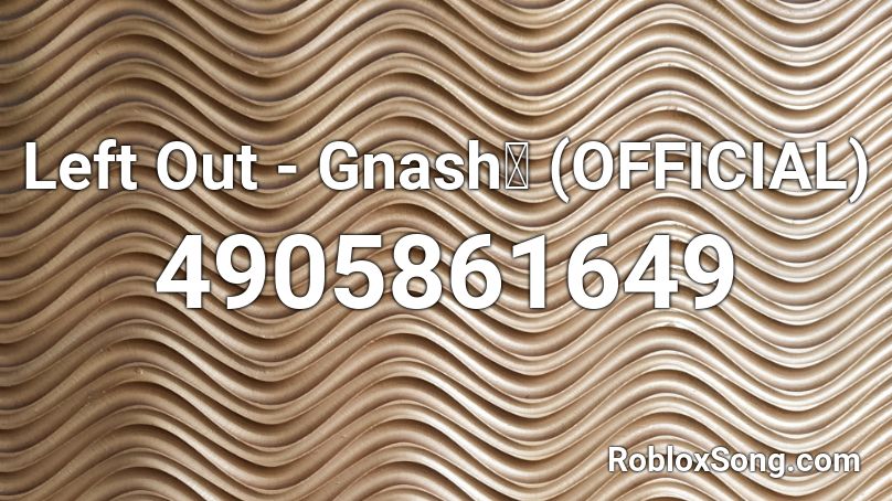 Left Out Gnash Official Roblox Id Roblox Music Codes - roblox song id for this i'm out