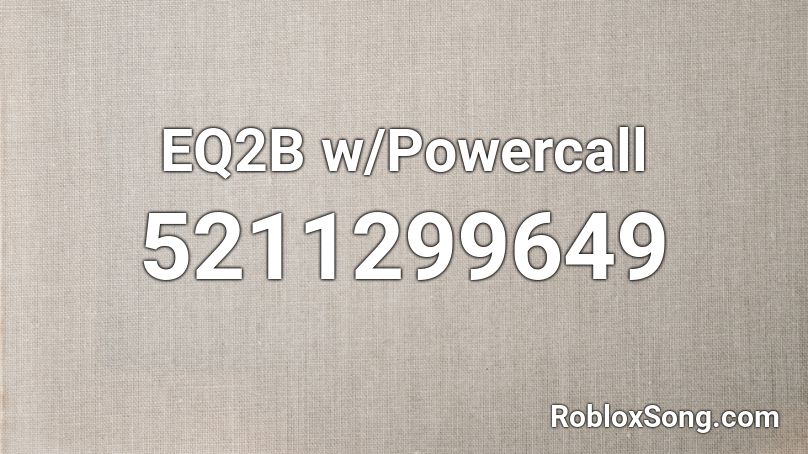EQ2B w/Powercall Roblox ID