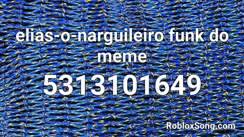 elias-o-narguileiro funk do meme Roblox ID