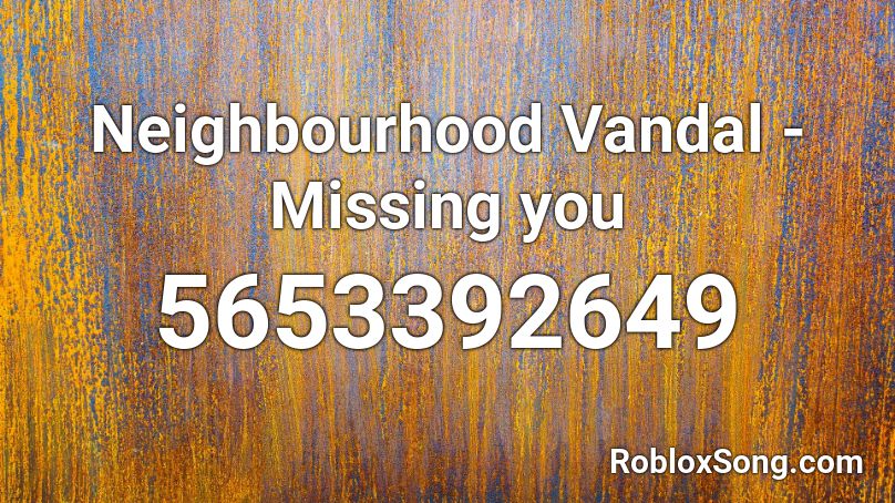 Neighbourhood Vandal - Missing you  Roblox ID