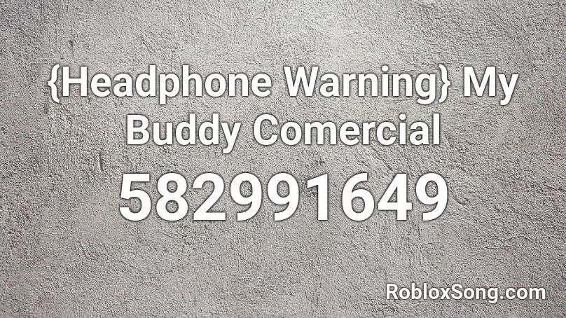 {Headphone Warning} My Buddy Comercial Roblox ID