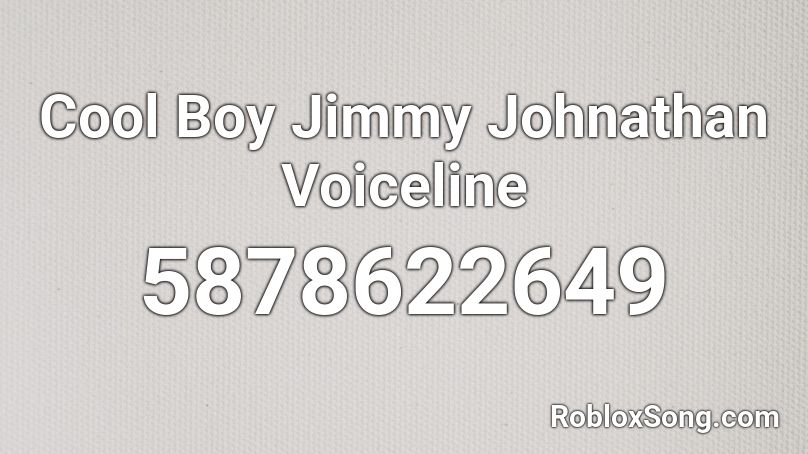 Cool Boy Jimmy Johnathan Voiceline Roblox Id Roblox Music Codes - roblox cool boy images