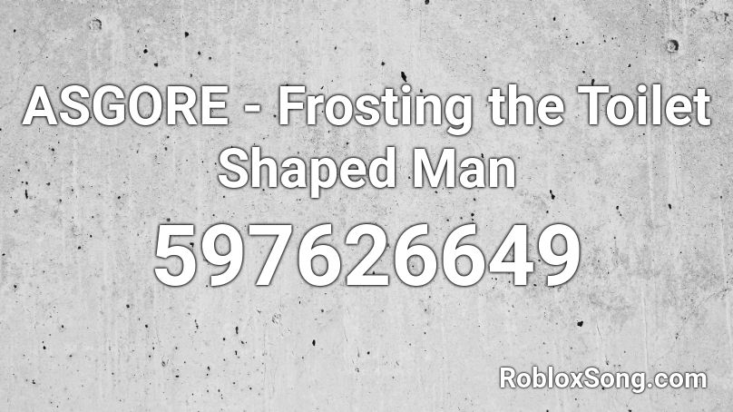 Asgore Frosting The Toilet Shaped Man Roblox Id Roblox Music Codes - toilet man roblox