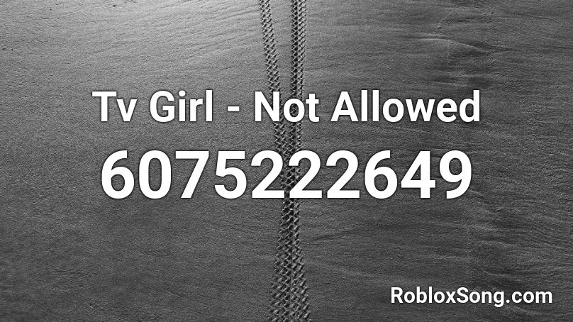 Tv Girl Not Allowed Roblox Id Roblox Music Codes - no normies allowed roblox