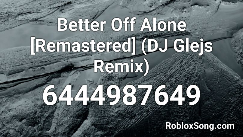 Better Off Alone [Remastered] (DJ Glejs Remix) Roblox ID
