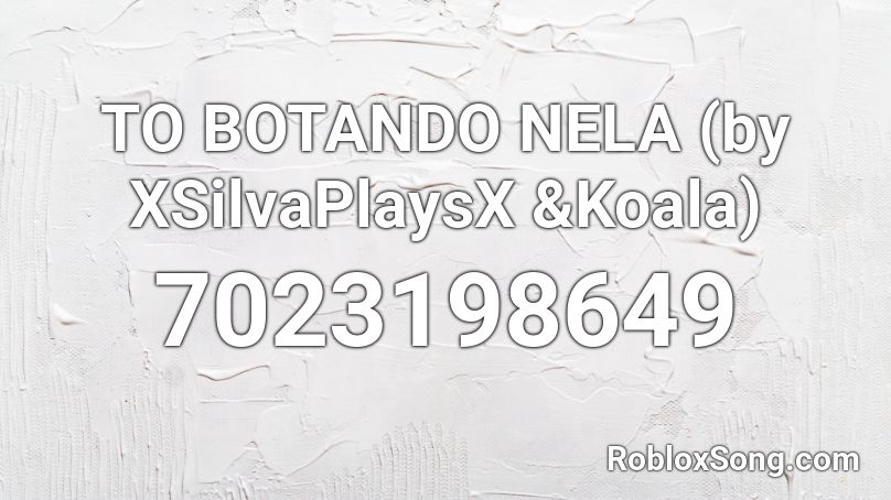 TO BOTANDO NELA (by XSilvaPlaysX &Koala) Roblox ID