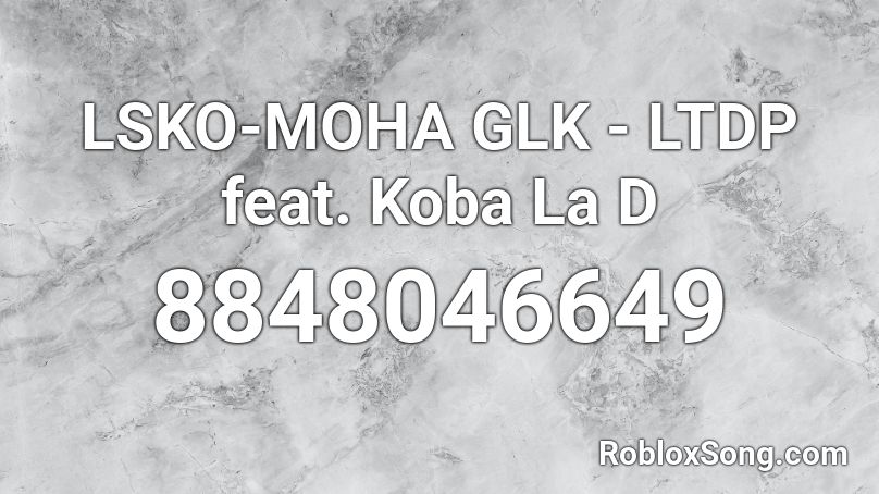LSKO-MOHA GLK - LTDP feat. Koba La D Roblox ID