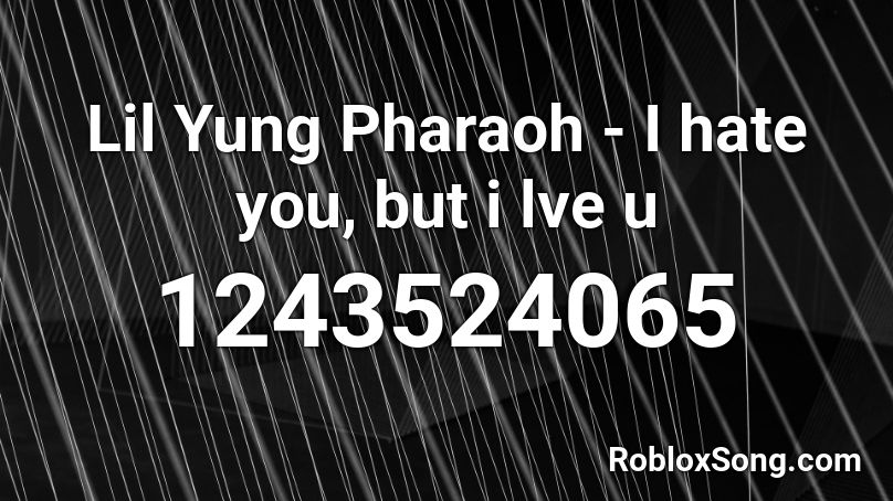 Lil Yung Pharaoh - I hate you, but i lve u Roblox ID
