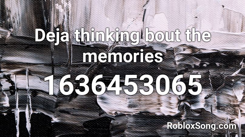Deja thinking bout the memories Roblox ID