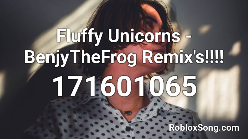 Fluffy Unicorns - BenjyTheFrog Remix's!!!! Roblox ID