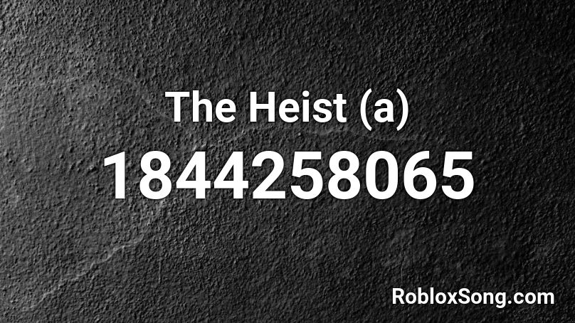 The Heist (a) Roblox ID