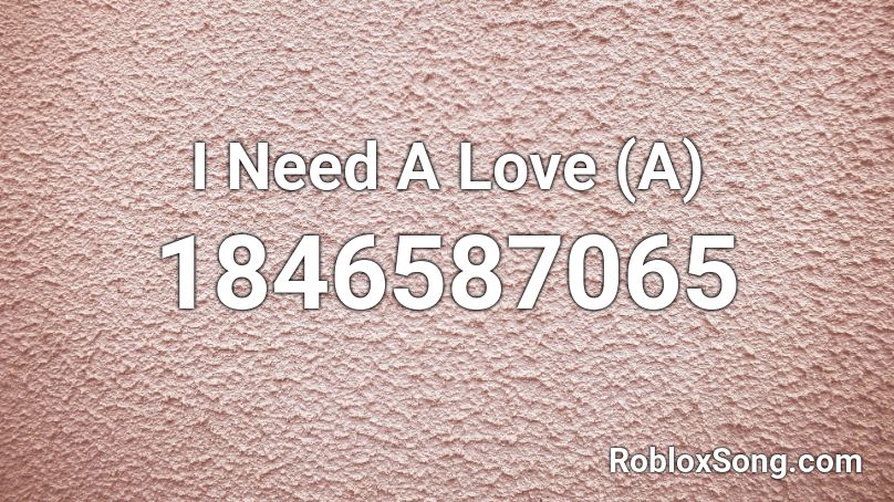 I Need A Love (A) Roblox ID