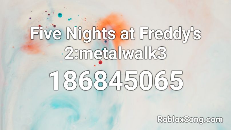 Five Nights at Freddy's 2:metalwalk3 Roblox ID