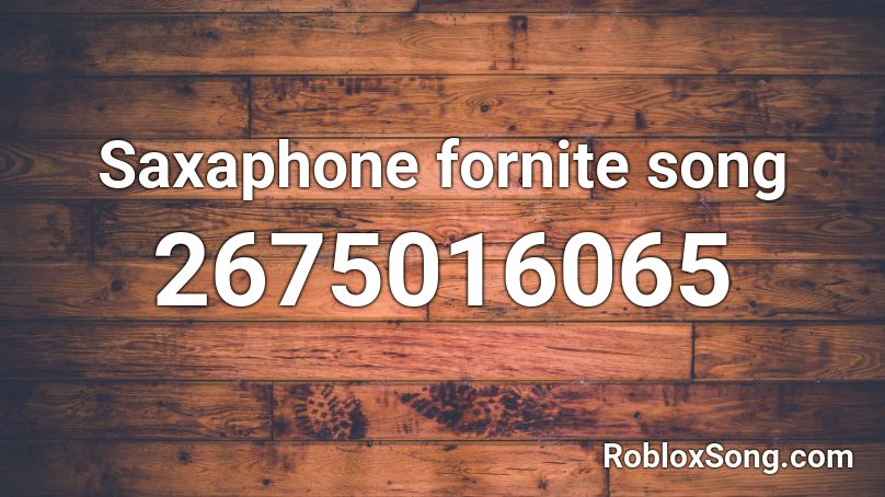 Saxaphone fornite song Roblox ID