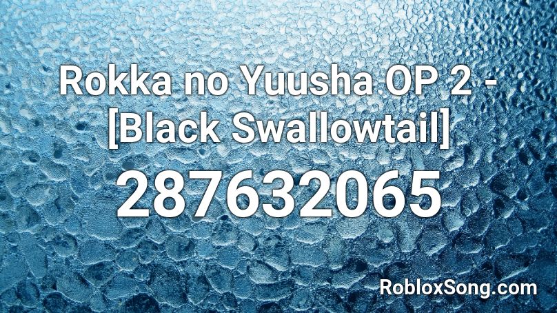 Rokka no Yuusha OP 2  - [Black Swallowtail] Roblox ID