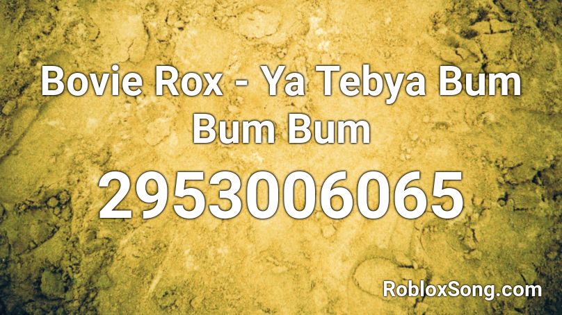 Bovie Rox - Ya Tebya Bum Bum Bum Roblox ID