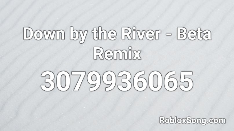 Down by the River - Beta Remix Roblox ID