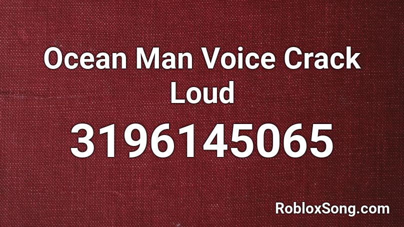 Ocean Man Voice Crack Loud Roblox Id Roblox Music Codes - ocean man roblox music id