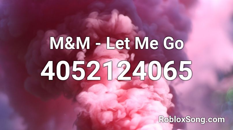 M&M - Let Me Go Roblox ID