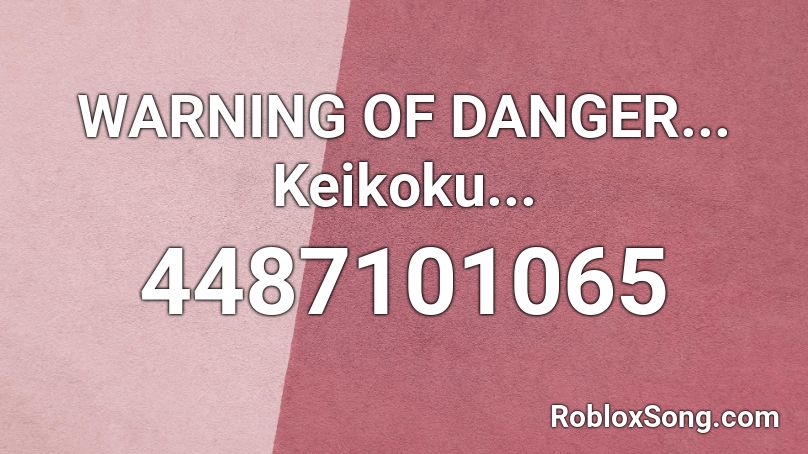 WARNING OF DANGER... Keikoku... Roblox ID