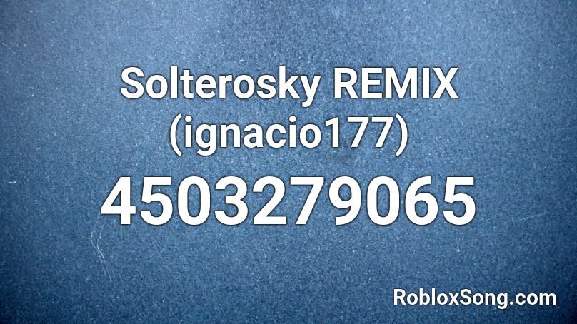 Solterosky Remix Ignacio177 Roblox Id Roblox Music Codes - codigos de musica para roblox reggaeton 2020