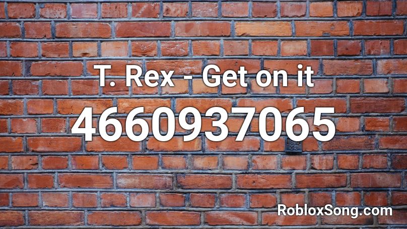 T Rex Get On It Roblox Id Roblox Music Codes - roblox how to get dinosour costume