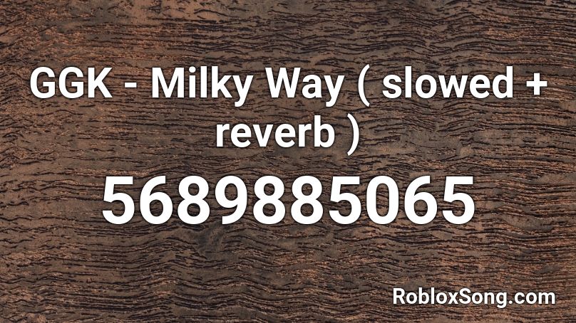 GGK - Milky Way ( slowed + reverb ) Roblox ID