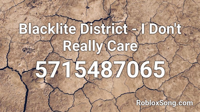 Blacklite District I Don T Really Care Roblox Id Roblox Music Codes - i don't care roblox id code