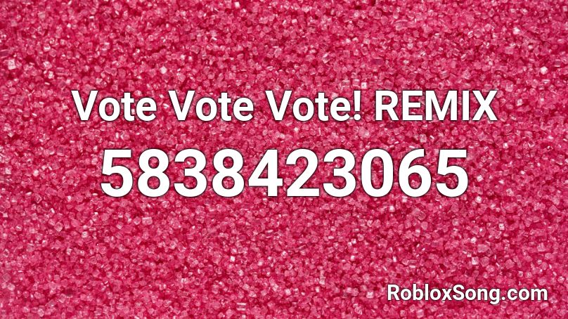 Vote Vote Vote! REMIX - WTHBRAHH Roblox ID