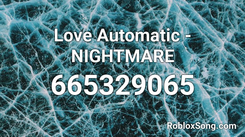 Love Automatic - NIGHTMARE  Roblox ID