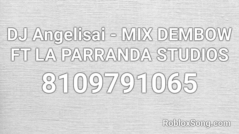 DJ Angelisai - MIX DEMBOW FT LA PARRANDA STUDIOS Roblox ID