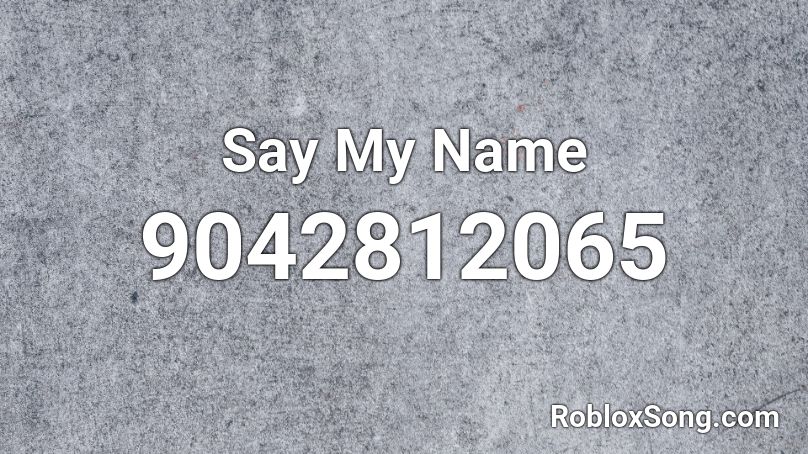 Say My Name Roblox ID