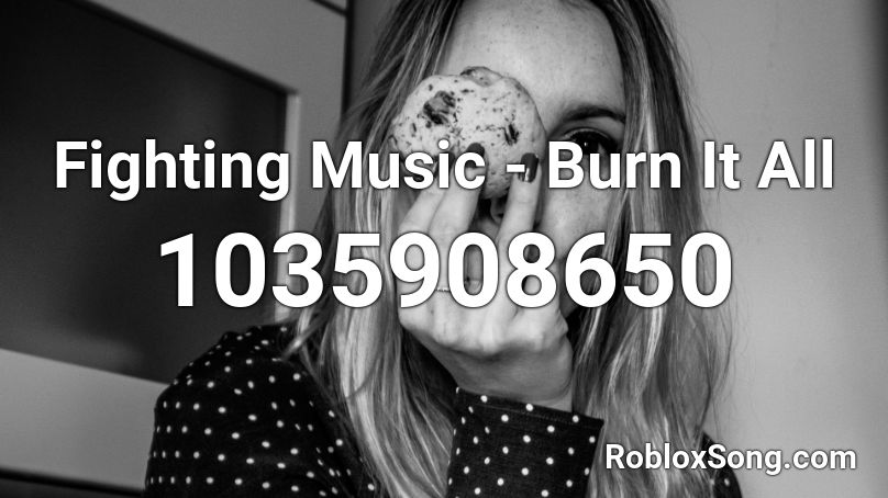Fighting Music - Burn It All Roblox ID