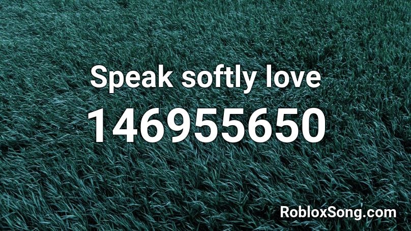 Speak softly love Roblox ID